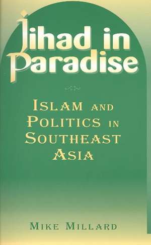 Jihad in Paradise: Islam and Politics in Southeast Asia: Islam and Politics in Southeast Asia de Mike Millard