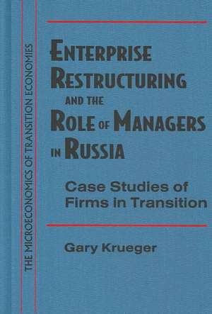 Enterprise Restructuring and the Role of Managers in Russia: Case Studies of Firms in Transition de Gary Krueger