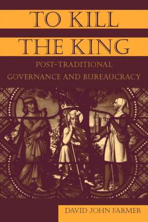 To Kill the King: Post-Traditional Governance and Bureaucracy de David John Farmer