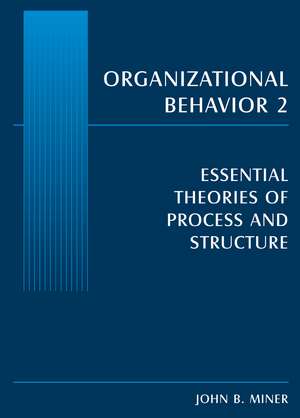 Organizational Behavior 2: Essential Theories of Process and Structure de John B. Miner