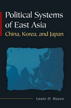 Political Systems of East Asia: China, Korea, and Japan de Louis D Hayes