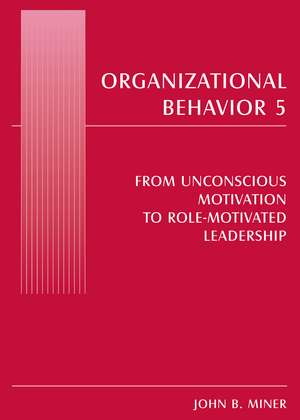 Organizational Behavior 5: From Unconscious Motivation to Role-motivated Leadership de John B. Miner