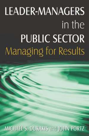 Leader-Managers in the Public Sector: Managing for Results de Michael S. Dukakis