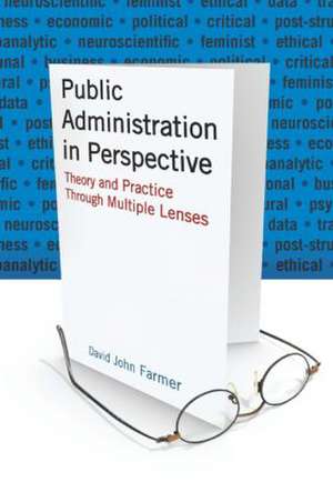 Public Administration in Perspective: Theory and Practice Through Multiple Lenses de David John Farmer