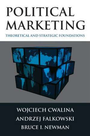 Political Marketing:: Theoretical and Strategic Foundations de Wojciech Cwalina