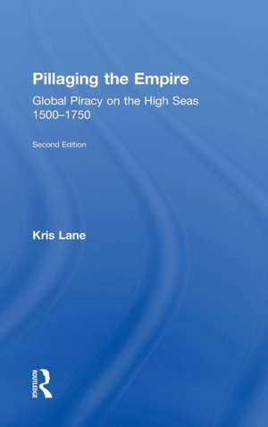 Pillaging the Empire: Global Piracy on the High Seas, 1500-1750 de Kris E Lane