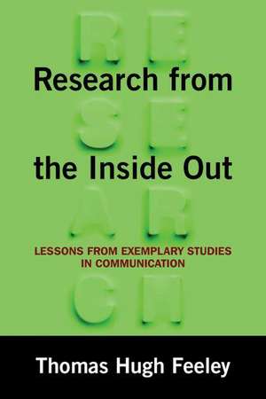 Research from the Inside Out: Lessons from Exemplary Studies in Communication de Thomas Hugh Feeley