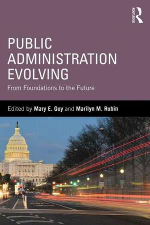 Public Administration Evolving: From Foundations to the Future de Mary E. Guy