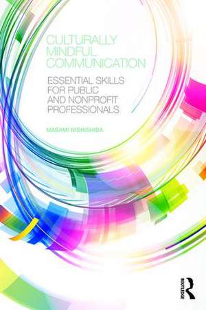 Culturally Mindful Communication: Essential Skills for Public and Nonprofit Professionals de Masami Nishishiba