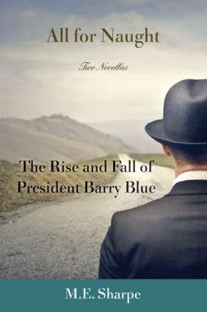 All for Naught: The Rise and Fall of President Barry Blue: Two Novellas de M. E. Sharpe