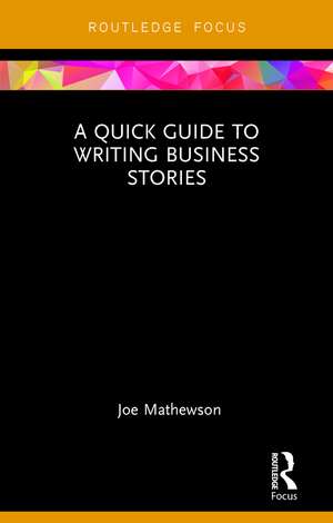 A Quick Guide to Writing Business Stories de Joe Mathewson