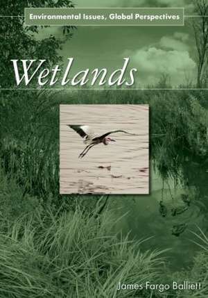 Wetlands: Environmental Issues, Global Perspectives de James Fargo Balliett