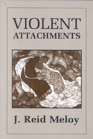 Violent Attachments de Reid J. Meloy