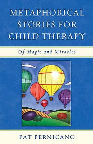 Metaphorical Stories for Child Therapy de Pat Pernicano