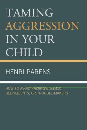 Taming Aggression in Your Child de Henri Parens