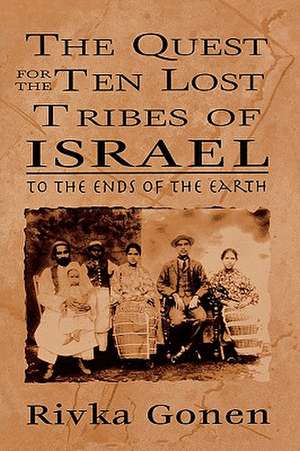 The Quest for the Ten Lost Tribes of Israel de Rivka Gonen