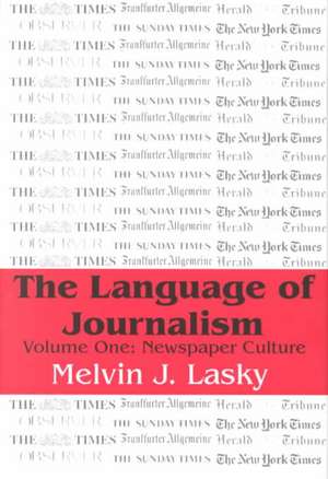 The Language of Journalism: Volume 1, Newspaper Culture de Melvin J. Lasky