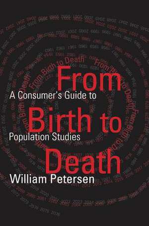 From Birth to Death: A Consumer's Guide to Population Studies de William Petersen