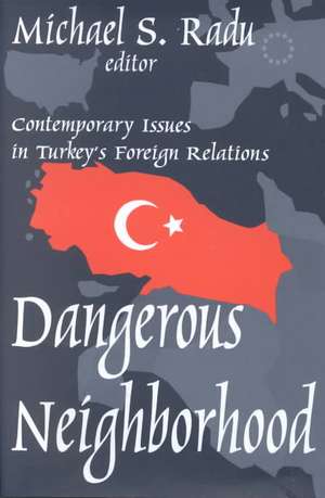 Dangerous Neighborhood: Contemporary Issues in Turkey's Foreign Relations de Michael Radu