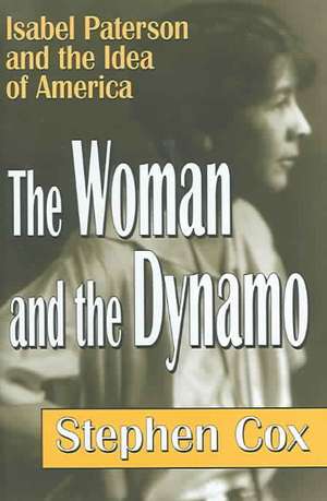 The Woman and the Dynamo: Isabel Paterson and the Idea of America de Stephen Cox