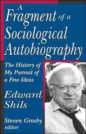 A Fragment of a Sociological Autobiography: The History of My Pursuit of a Few Ideas de Edward Shils