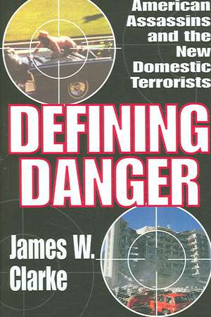 Defining Danger: American Assassins and the New Domestic Terrorists de James W Clarke