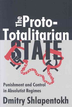 The Proto-totalitarian State: Punishment and Control in Absolutist Regimes de Dmitry Shlapentokh