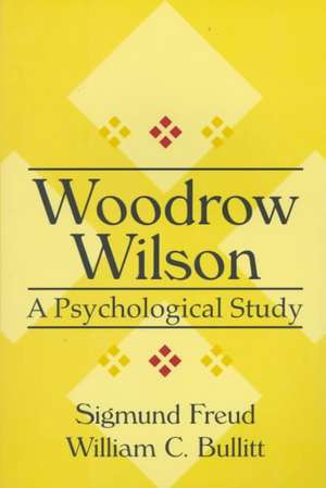 Woodrow Wilson: A Psychological Study de William Bullitt