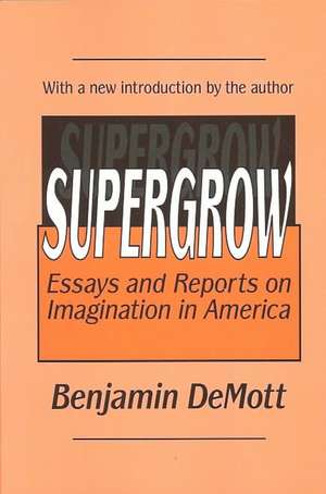 Supergrow: Essays and Reports on Imagination in America de Benjamin DeMott