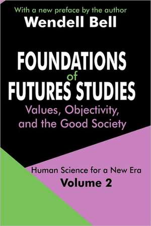 Foundations of Futures Studies: Volume 2: Values, Objectivity, and the Good Society de Wendell Bell