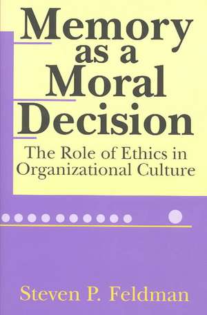 Memory as a Moral Decision: The Role of Ethics in Organizational Culture de Steve Feldman