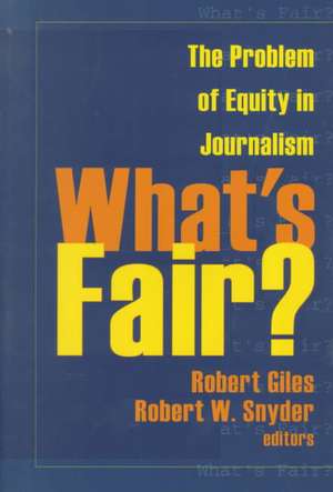 What's Fair?: The Problem of Equity in Journalism de Robert Giles