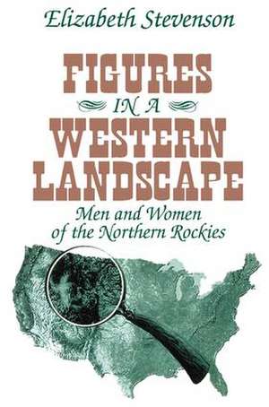 Figures in a Western Landscape: Men and Women of the Northern Rockies de Elizabeth Stevenson