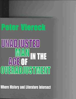 Unadjusted Man in the Age of Overadjustment: Where History and Literature Intersect de Peter Viereck