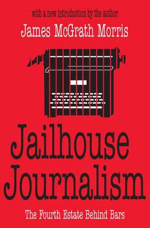 Jailhouse Journalism: The Fourth Estate Behind Bars de James McGrath Morris