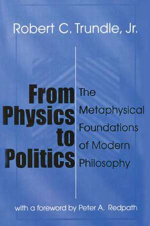 From Physics to Politics: The Metaphysical Foundations of Modern Philosophy de Robert Trundle