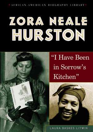 Zora Neale Hurston: I Have Been in Sorrow's Kitchen de Laura Baskes Litwin