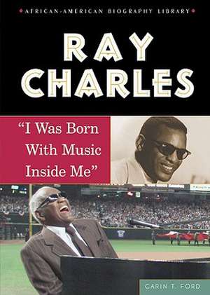 Ray Charles: I Was Born with Music Inside Me de Carin T. Ford