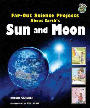 Far-Out Science Projects about Earth's Sun and Moon de Robert Gardner