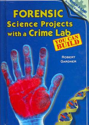 Forensic Science Projects with a Crime Lab You Can Build de Robert Gardner