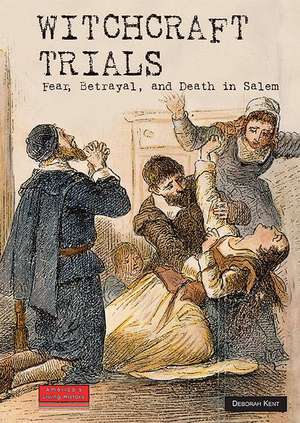 Witchcraft Trials: Fear, Betrayal, and Death in Salem de Deborah Ann Kent