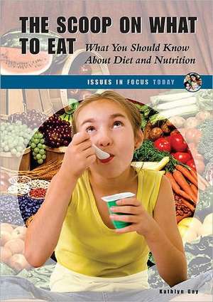 The Scoop on What to Eat: What You Should Know about Diet and Nutrition de Kathlyn Gay