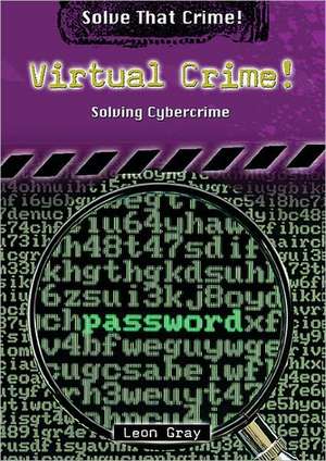 Virtual Crime!: Solving Cybercrime de Leon Gray