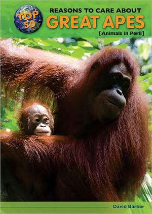 Top 50 Reasons to Care about Great Apes: Animals in Peril de David Barker