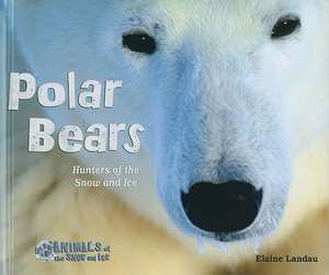 Polar Bears: Hunters of the Snow and Ice de Elaine Landau