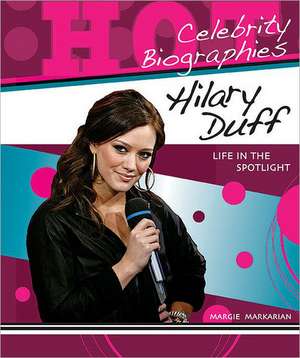 Hilary Duff: Life in the Spotlight de Margie Markarian