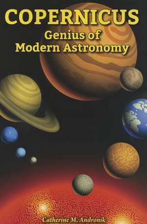 Copernicus: Genius of Modern Astronomy de Catherine M. Andronik