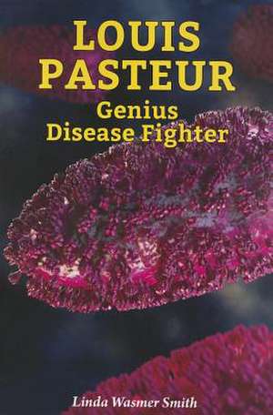 Louis Pasteur: Genius Disease Fighter de Linda Wasmer Smith