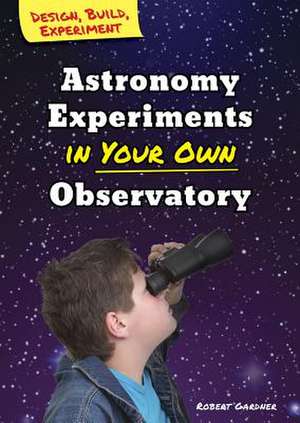 Astronomy Experiments in Your Own Observatory de Robert Gardner