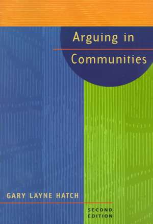 Arguing in Communities de Gary Layne Hatch